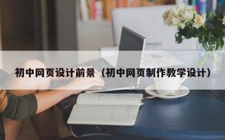 桓台初中网页设计前景（初中网页制作教学设计）